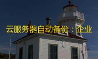 云服务器自动备份：企业数据安全的隐形守护者	，如何一键实现 ？